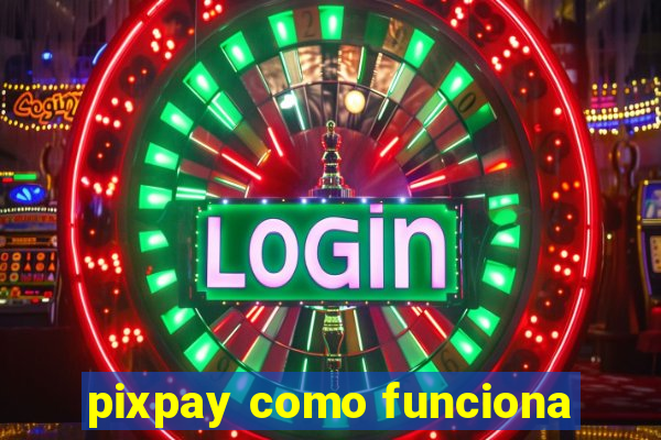 pixpay como funciona